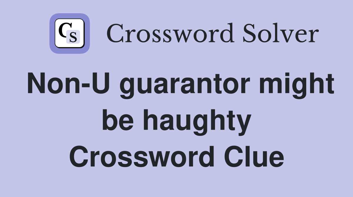 Non-U guarantor might be haughty Crossword Clue