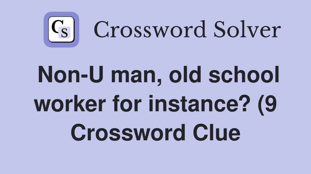 Non U man old school worker for instance? (9) Crossword Clue Answers Non U man old school worker for instance? (9) Crossword Clue Answers