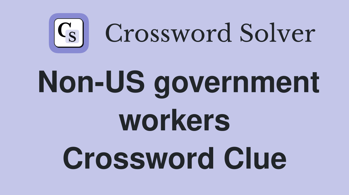 Non-US government workers Crossword Clue