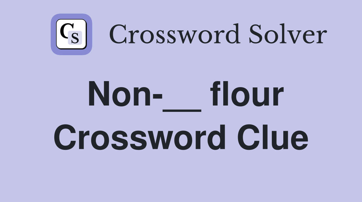 Non-__ flour Crossword Clue
