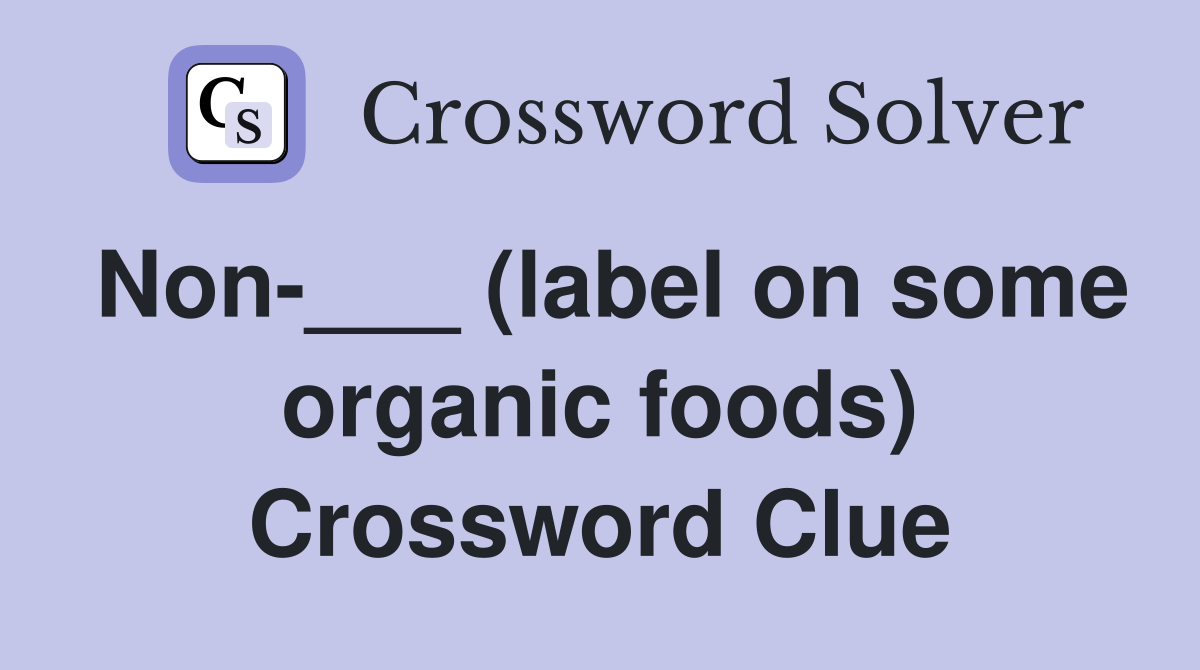 Non-___ (label on some organic foods) Crossword Clue