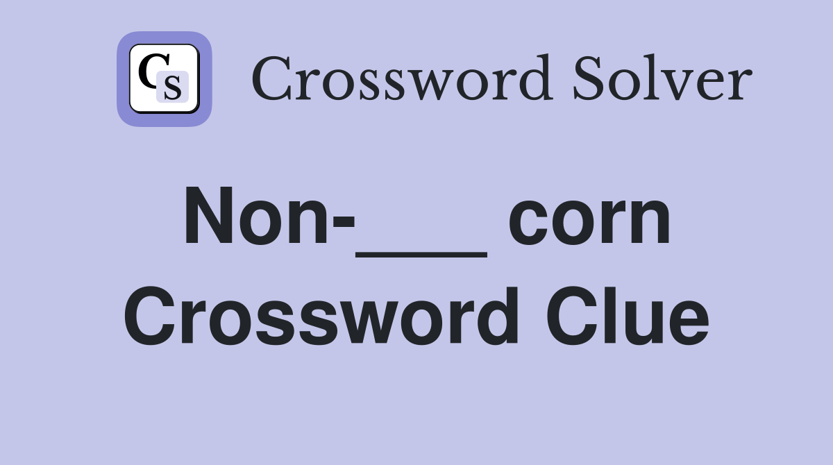Non-___ corn Crossword Clue