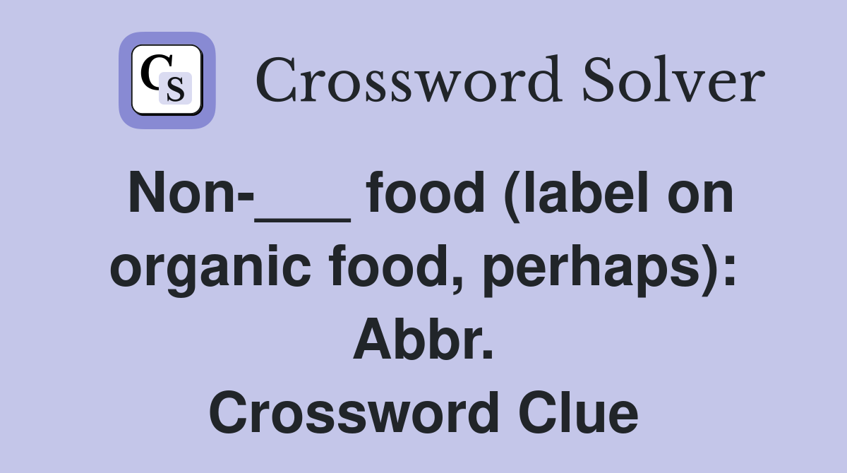 Non-___ food (label on organic food, perhaps): Abbr. Crossword Clue