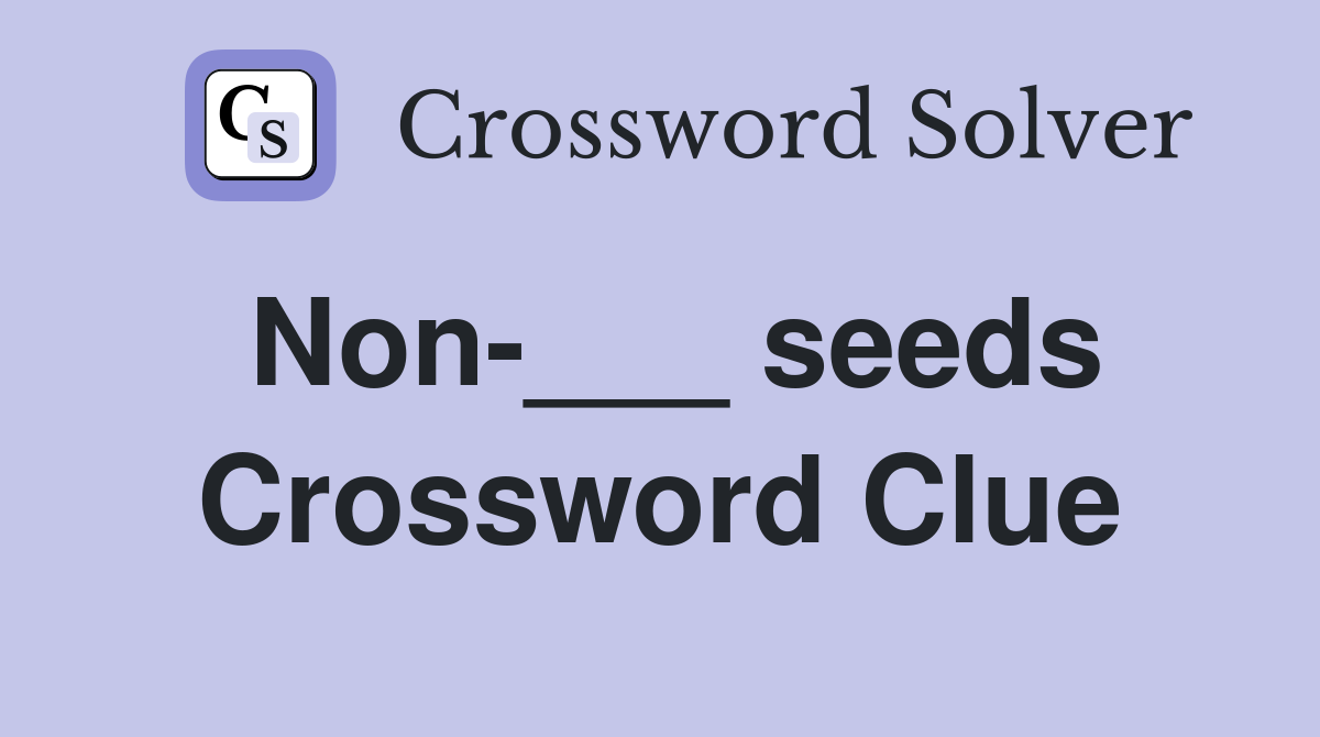 Non-___ seeds Crossword Clue