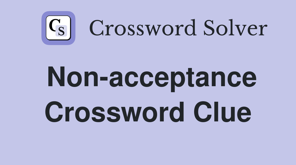 Non-acceptance Crossword Clue