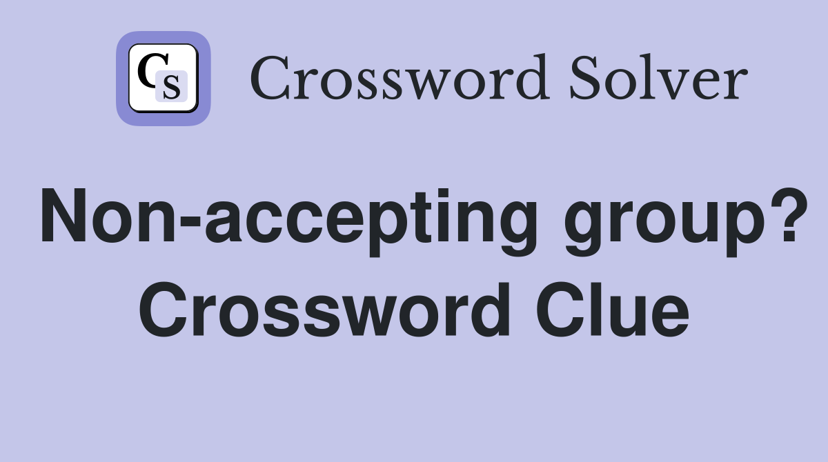 Non-accepting group? Crossword Clue