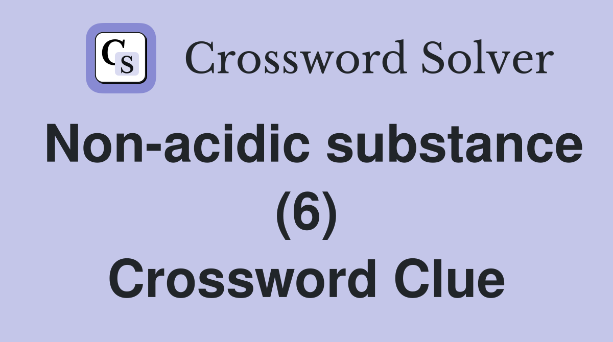 Non-acidic substance (6) Crossword Clue