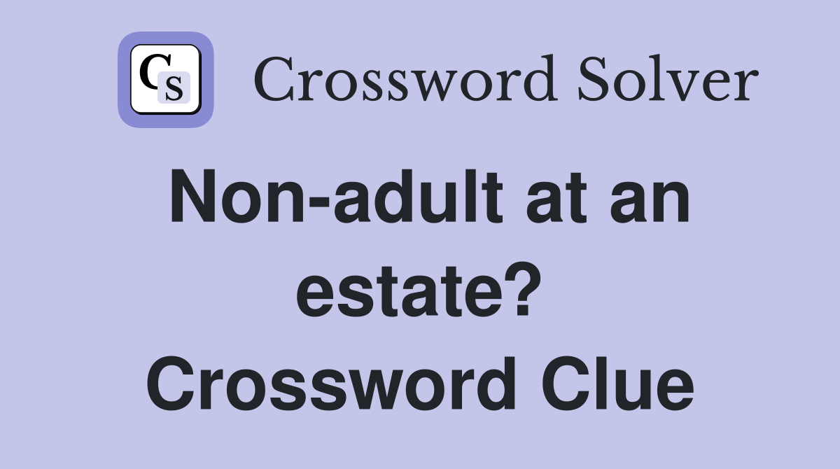 Non-adult at an estate? Crossword Clue