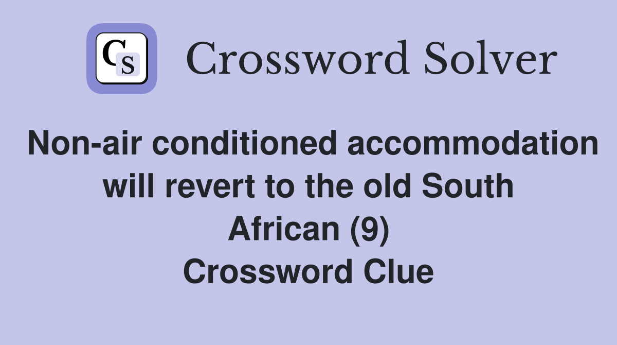 Non-air conditioned accommodation will revert to the old South African (9) Crossword Clue