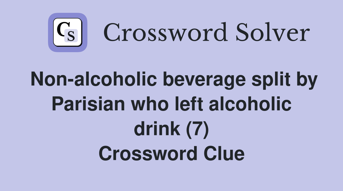 Non-alcoholic beverage split by Parisian who left alcoholic drink (7) Crossword Clue