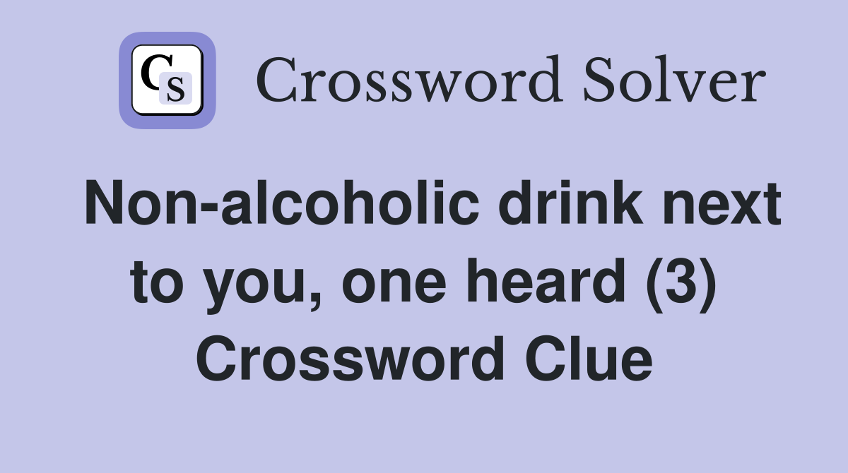 Non-alcoholic drink next to you, one heard (3) Crossword Clue