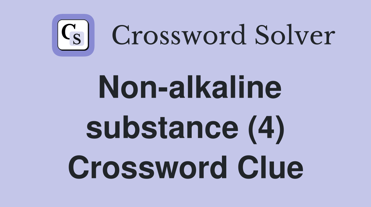Non-alkaline substance (4) Crossword Clue