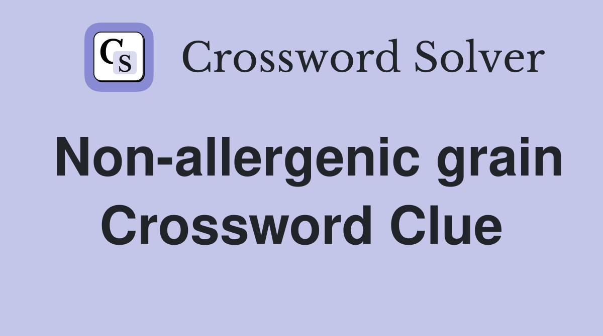 Non-allergenic grain Crossword Clue