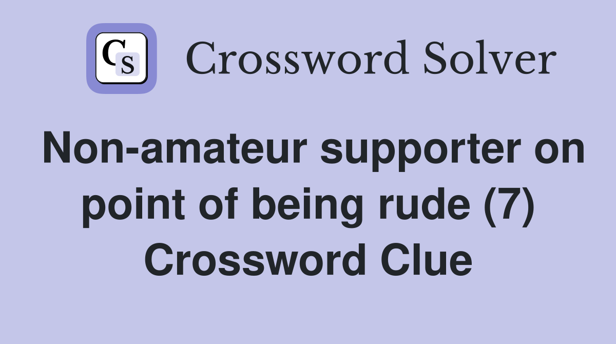 Non-amateur supporter on point of being rude (7) Crossword Clue