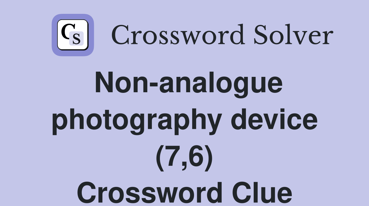 Non-analogue photography device (7,6) Crossword Clue