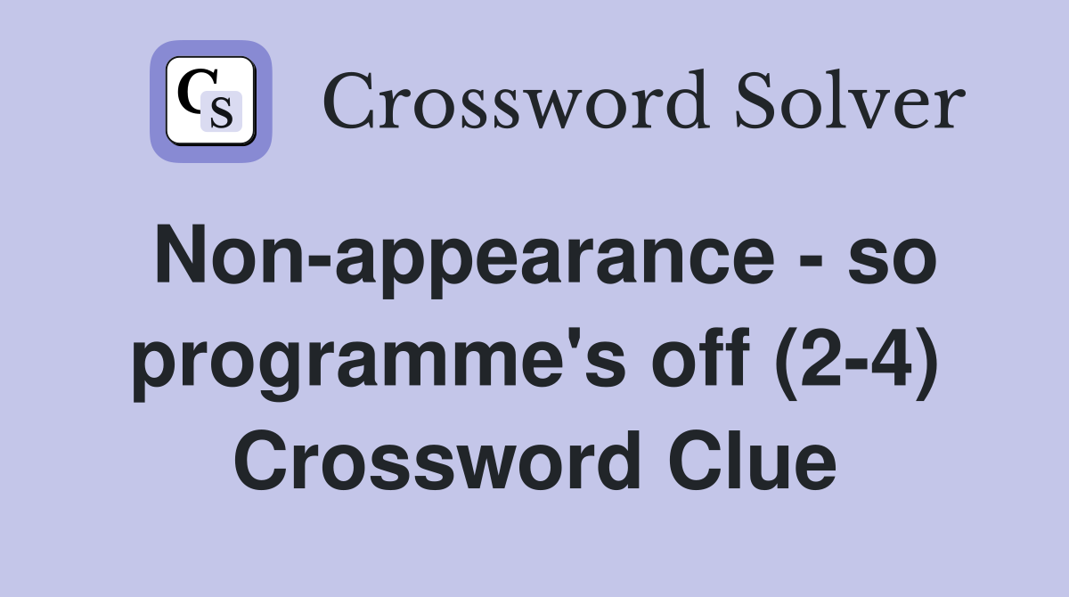 Non-appearance - so programme's off (2-4) Crossword Clue