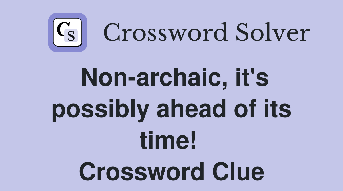 Non-archaic, it's possibly ahead of its time!  Crossword Clue