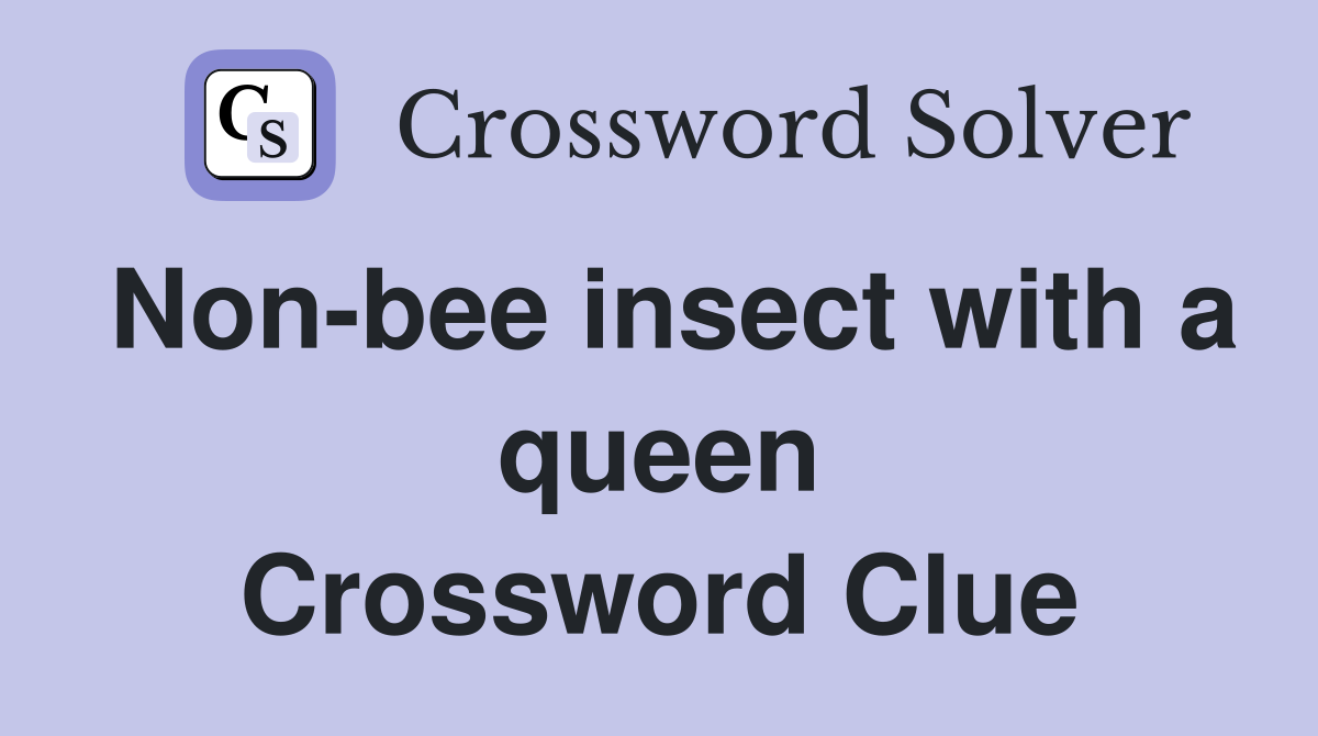 Non-bee insect with a queen Crossword Clue