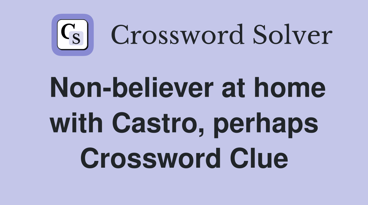 Non-believer at home with Castro, perhaps Crossword Clue