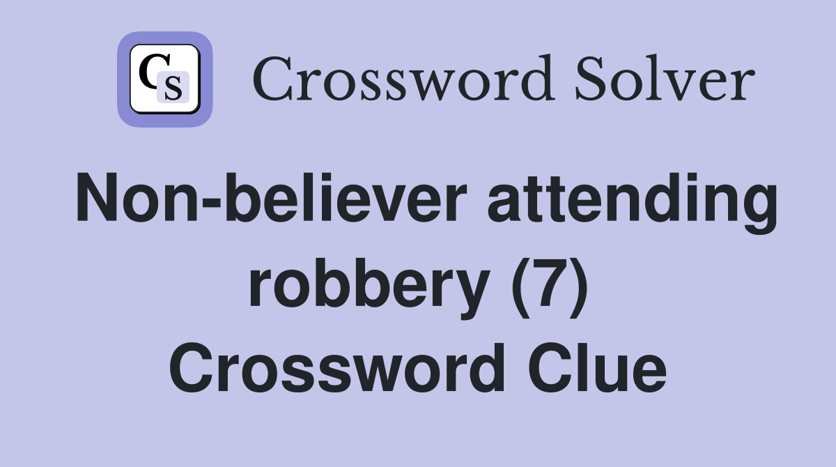 Non-believer attending robbery (7) Crossword Clue