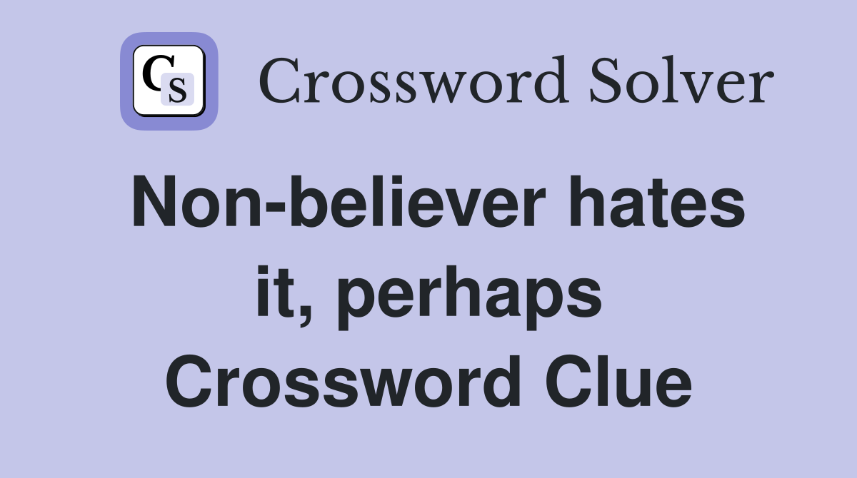 Non-believer hates it, perhaps Crossword Clue
