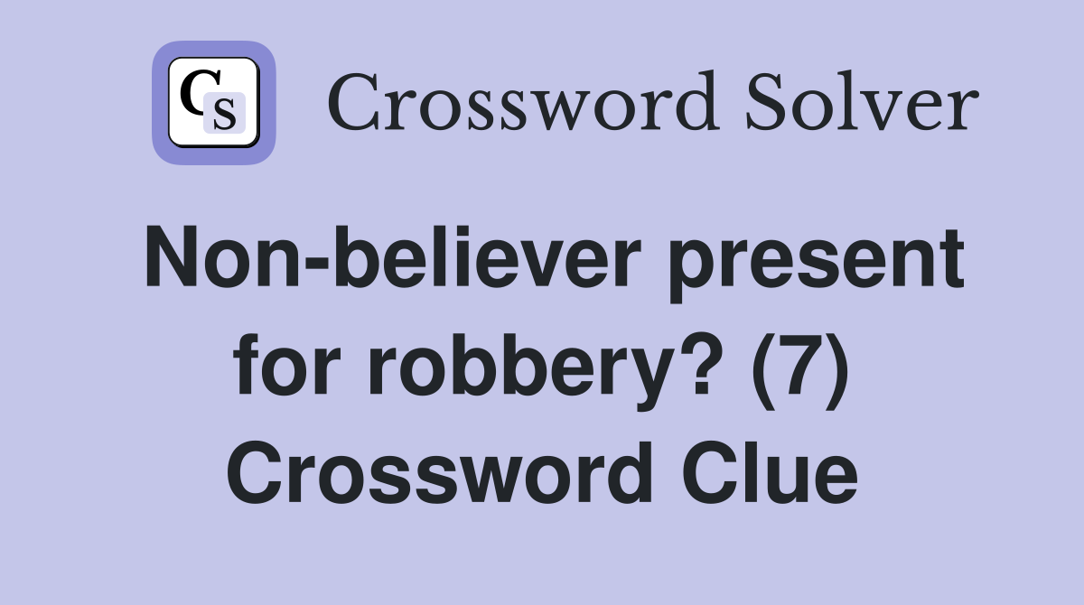 Non-believer present for robbery? (7) Crossword Clue