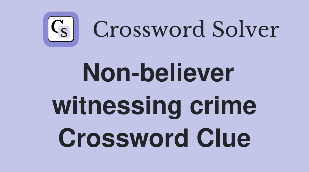 Non-believer witnessing crime Crossword Clue