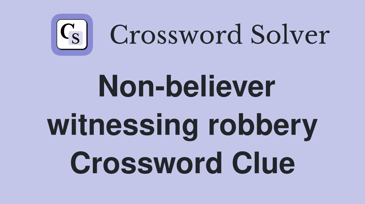 Non-believer witnessing robbery Crossword Clue