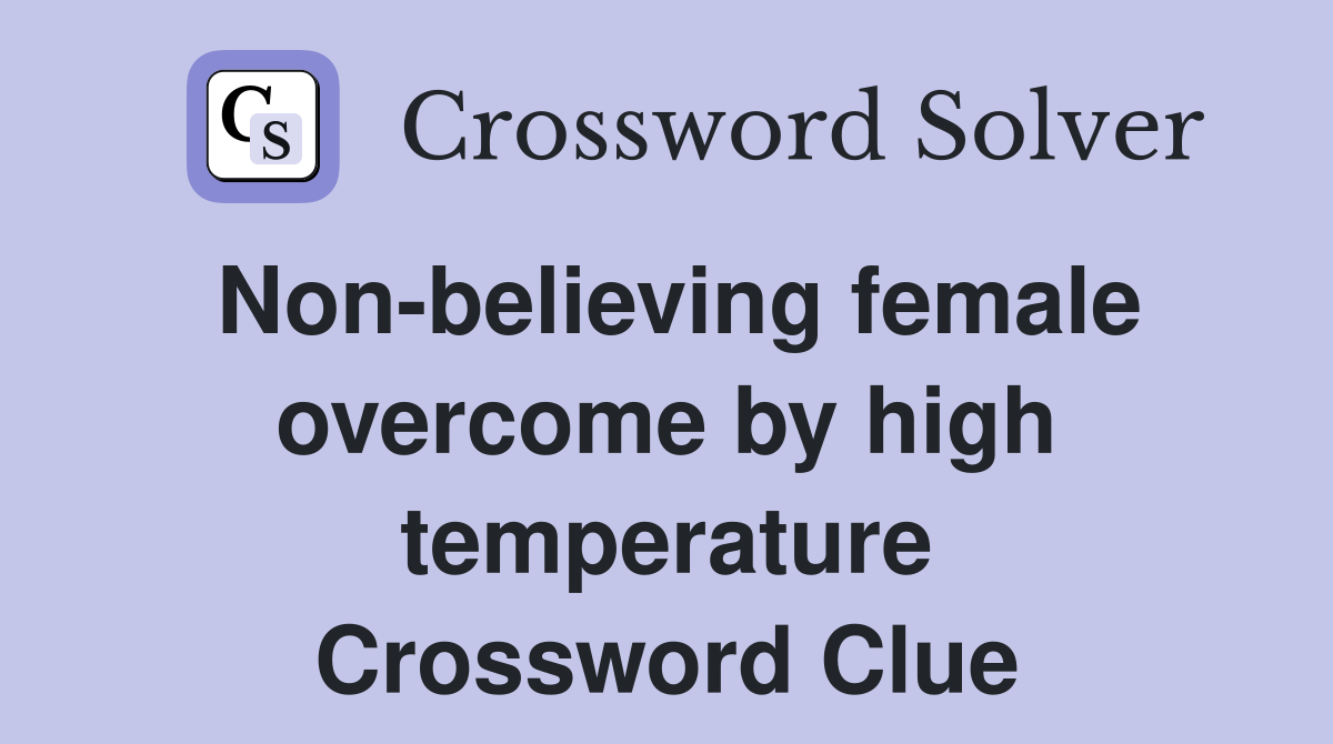 Non-believing female overcome by high temperature Crossword Clue