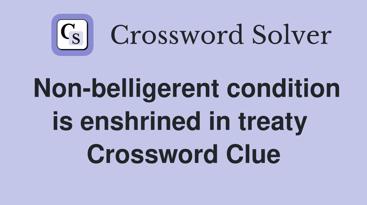 Non-belligerent condition is enshrined in treaty  Crossword Clue