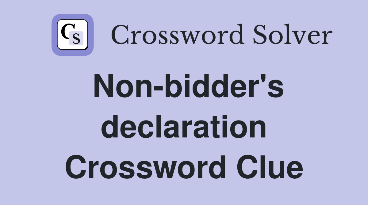 Non-bidder's declaration Crossword Clue