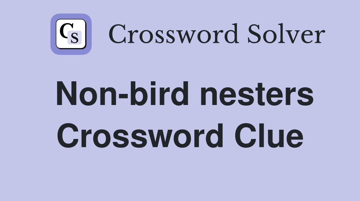Non-bird nesters Crossword Clue