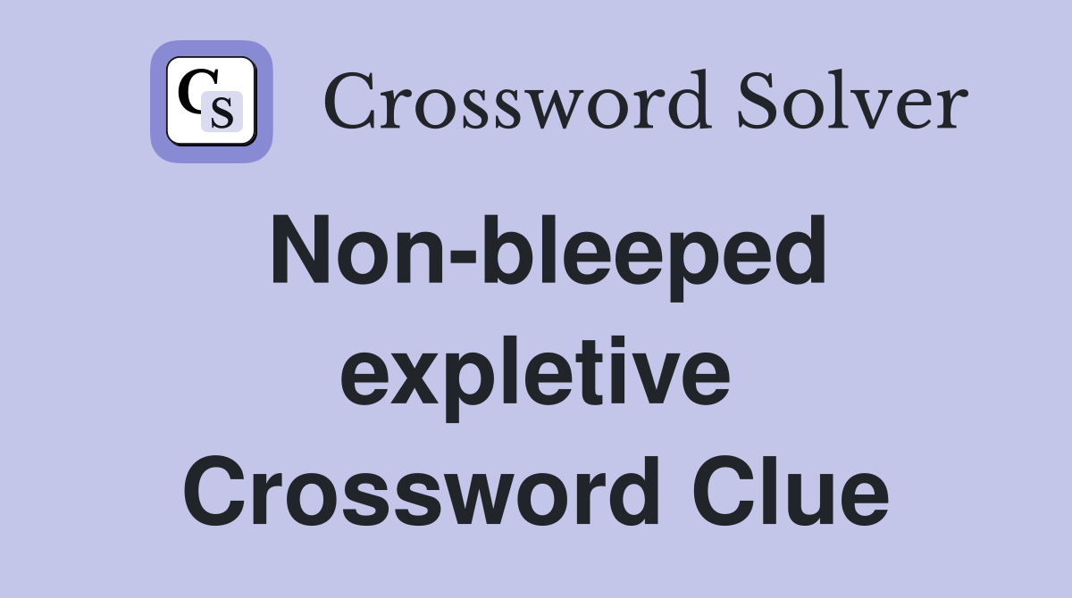 Non-bleeped expletive Crossword Clue
