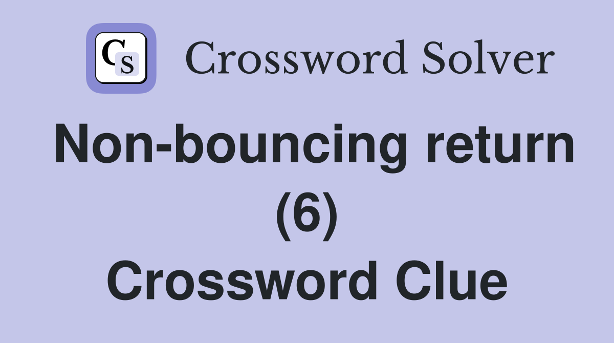 Non-bouncing return (6) Crossword Clue