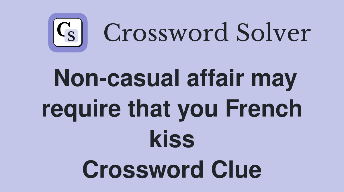 Non-casual affair may require that you French kiss Crossword Clue