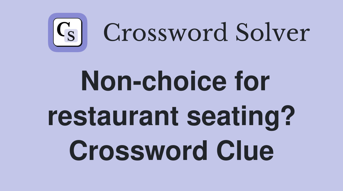 Non-choice for restaurant seating? Crossword Clue