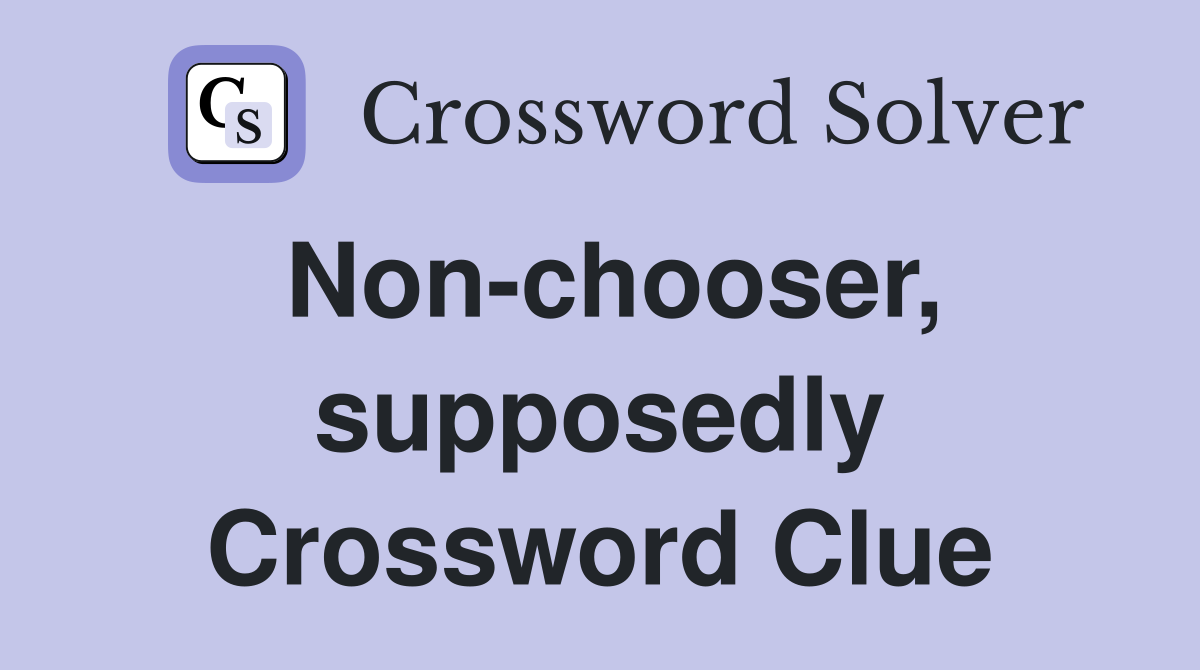 Non-chooser, supposedly Crossword Clue