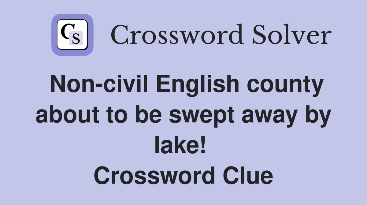 Non-civil English county about to be swept away by lake!  Crossword Clue