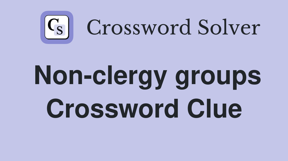 Non-clergy groups Crossword Clue