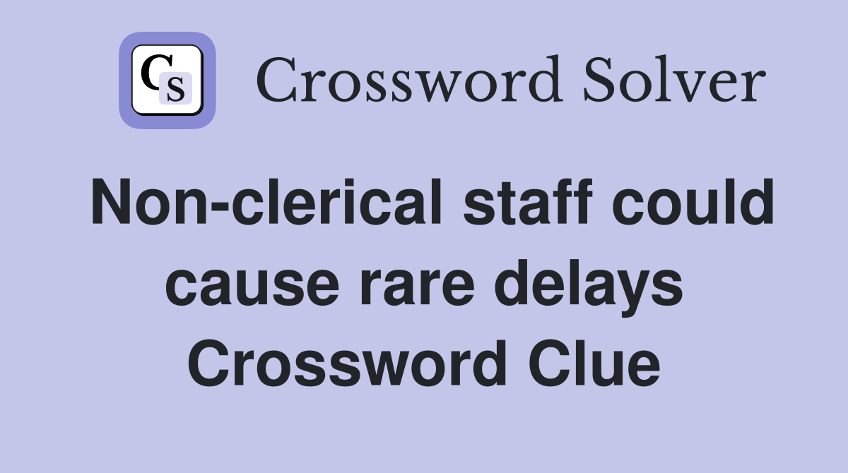 Non-clerical staff could cause rare delays Crossword Clue
