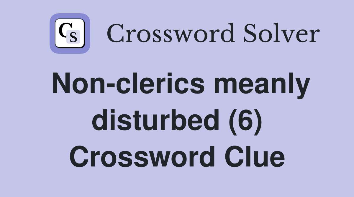 Non-clerics meanly disturbed (6) Crossword Clue
