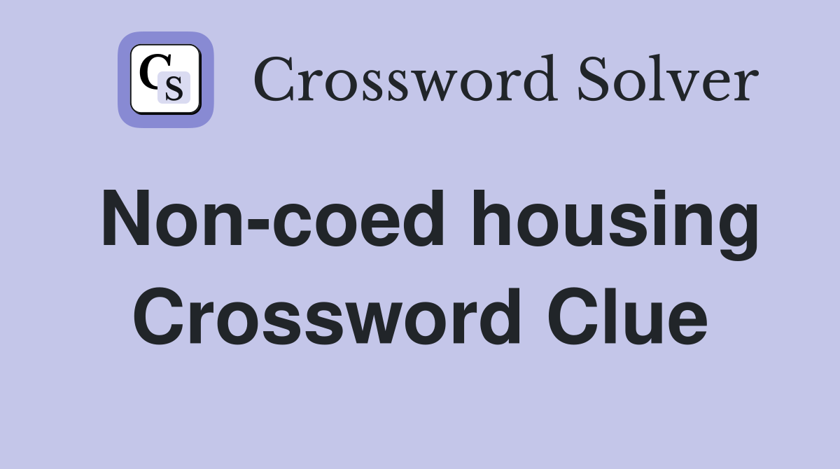 Non-coed housing Crossword Clue