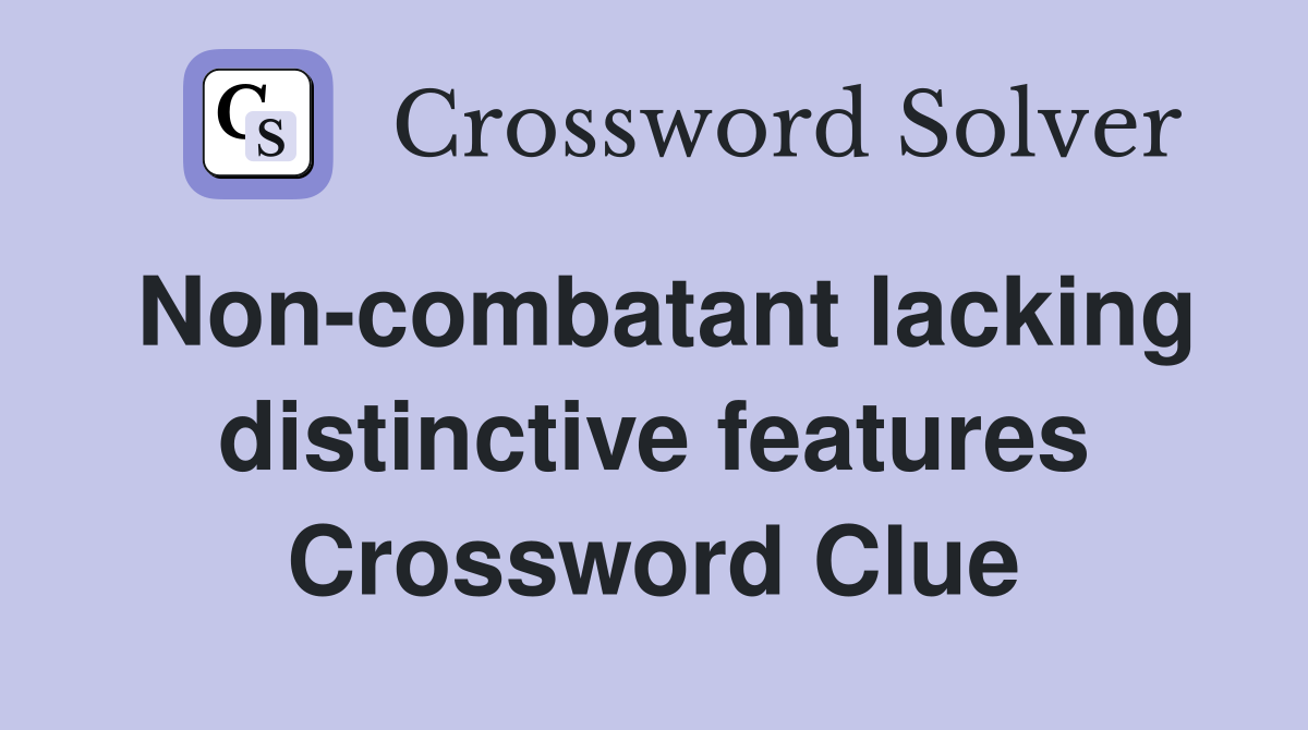 Non-combatant lacking distinctive features Crossword Clue