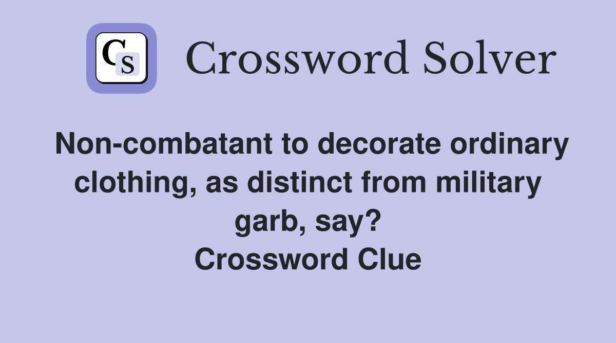 Non-combatant to decorate ordinary clothing, as distinct from military garb, say? Crossword Clue