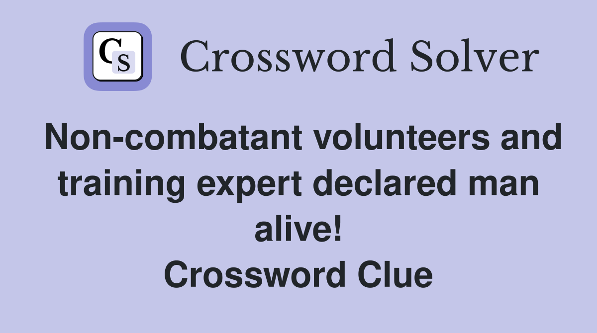 Non-combatant volunteers and training expert declared man alive! Crossword Clue
