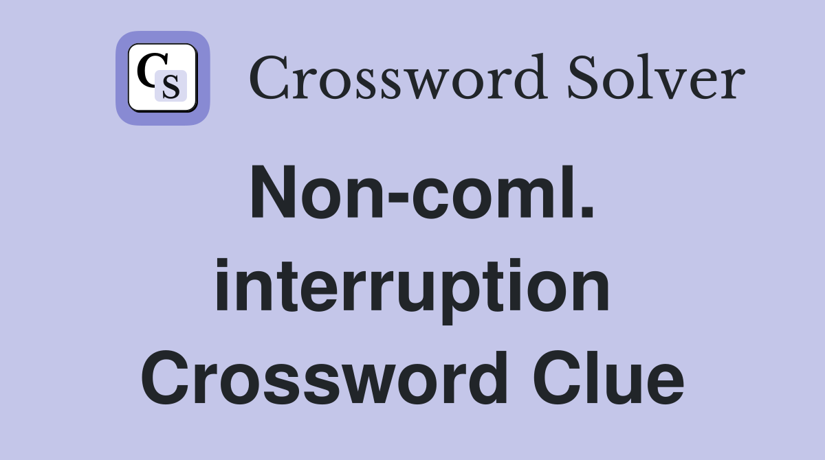 Non-coml. interruption Crossword Clue