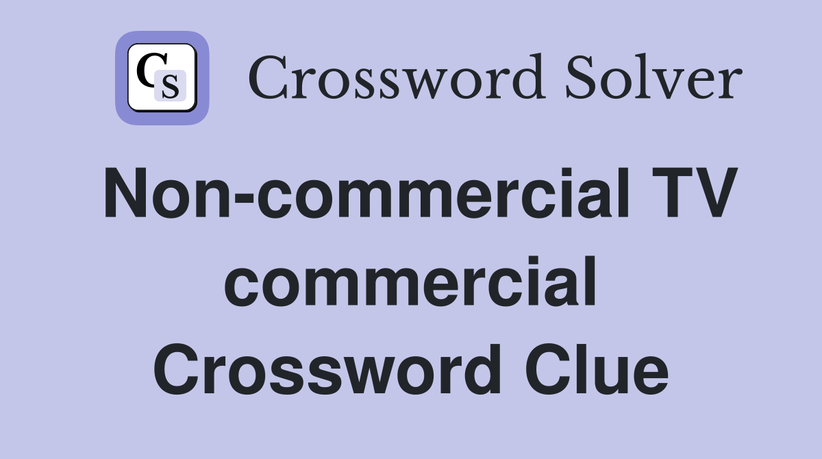 Non-commercial TV commercial Crossword Clue