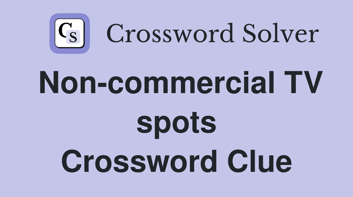 Non-commercial TV spots Crossword Clue