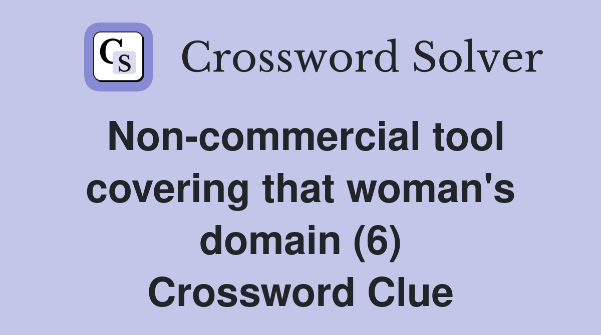 Non-commercial tool covering that woman's domain (6) Crossword Clue