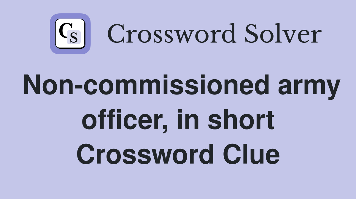 Non-commissioned army officer, in short Crossword Clue